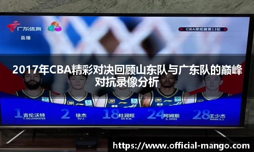 2017年CBA精彩对决回顾山东队与广东队的巅峰对抗录像分析