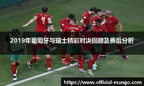 2019年葡萄牙与瑞士精彩对决回顾及赛后分析