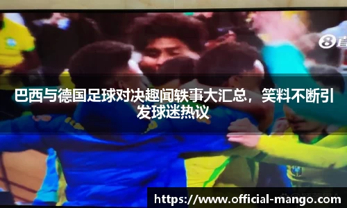巴西与德国足球对决趣闻轶事大汇总，笑料不断引发球迷热议
