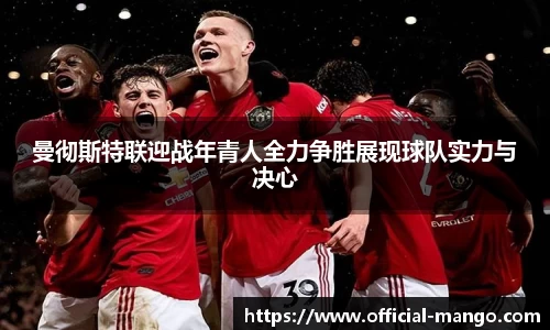 曼彻斯特联迎战年青人全力争胜展现球队实力与决心