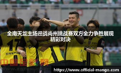 全南天龙主场迎战尚州挑战赛双方全力争胜展现精彩对决